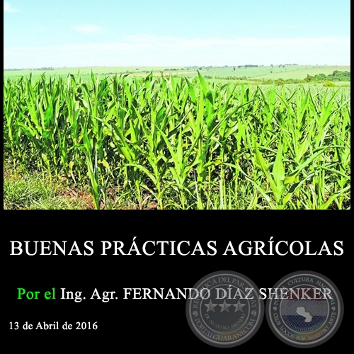 BUENAS PRÁCTICAS AGRÍCOLAS - Ing. Agr. FERNANDO DÍAZ SHENKER - 13 de Abril de 2016